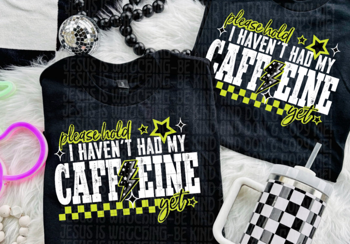 I Haven’t Had My Caffeine Tee