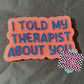 I Told My Therapist About You Freshie