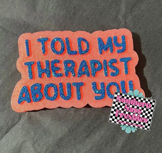 I Told My Therapist About You Freshie